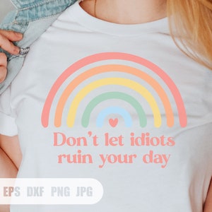 Don&#39;t Let Idiot Ruin Your Day Rainbow svg, Rainbow svg, Funny Tee, Svg, Png, DXF files for Cricut
