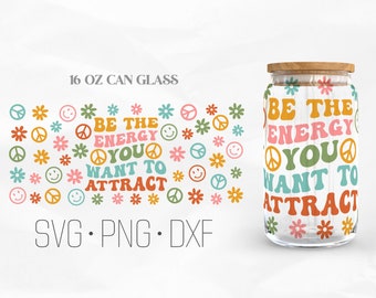 Be The Energy You Want To Attract Can Glass Wrap Svg, Mental Health Svg, Libbey Glass, 16oz Can Wrap, Svg, Png, DXF files for Cricut