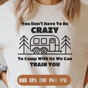 You Don&#39;t Have To Be Crazy To Camp With Us We Can Train You svg, Camp With Us svg, Camping Svg, Svg, Png, DXF files for Cricut