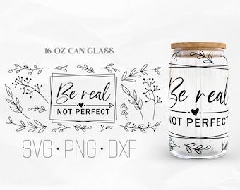 Be Real Not Perfect Can Glass Wrap Svg, Positive Libbey Glass,  WildFlower 16oz Can Wrap, Svg, Png, DXF files for Cricut