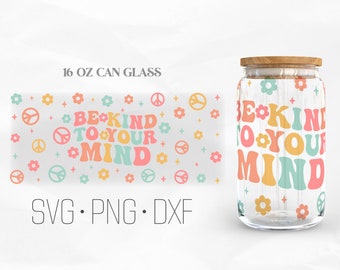 Be Kind To Your Mind Can Glass Wrap Svg, Mental Health Libbey Glass, Self Love Svg  16oz Can Wrap, Svg, Png, DXF files for Cricut
