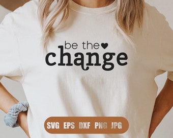 Be The Change svg, Inspiration svg, Positive Quote svg, Svg, Png, DXF files for Cricut