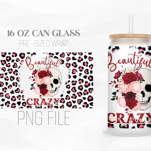 May include: A 16 ounce can glass wrap design featuring a skull with red and pink flowers, a leopard print background, and the text "Beautiful Crazy".