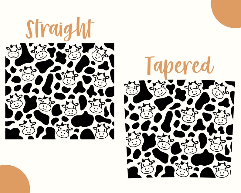 May include: Two black and white cow print patterns, one with straight edges and one with tapered edges. The text "Straight" is above the first pattern and the text "Tapered" is above the second pattern.
