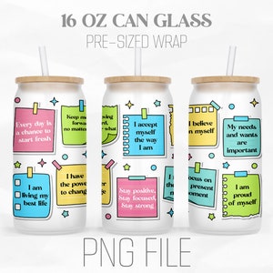 May include: Three 16 ounce can glass wraps with motivational quotes on colorful sticky notes. The quotes include "Every day is a chance to start fresh", "I accept myself the way I am", "I believe in myself", "My needs and wants are important", "I am living my best life", "I have the power to change", "Stay positive, Stay focused, Stay strong", "Focus on the present moment", and "I am proud of myself".