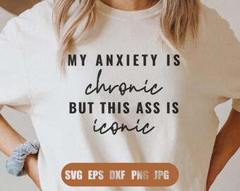 My Anxiety is Chronic But This Ass is iconic Svg, Funny Quote Svg, Svg, Png, DXF files for Cricut