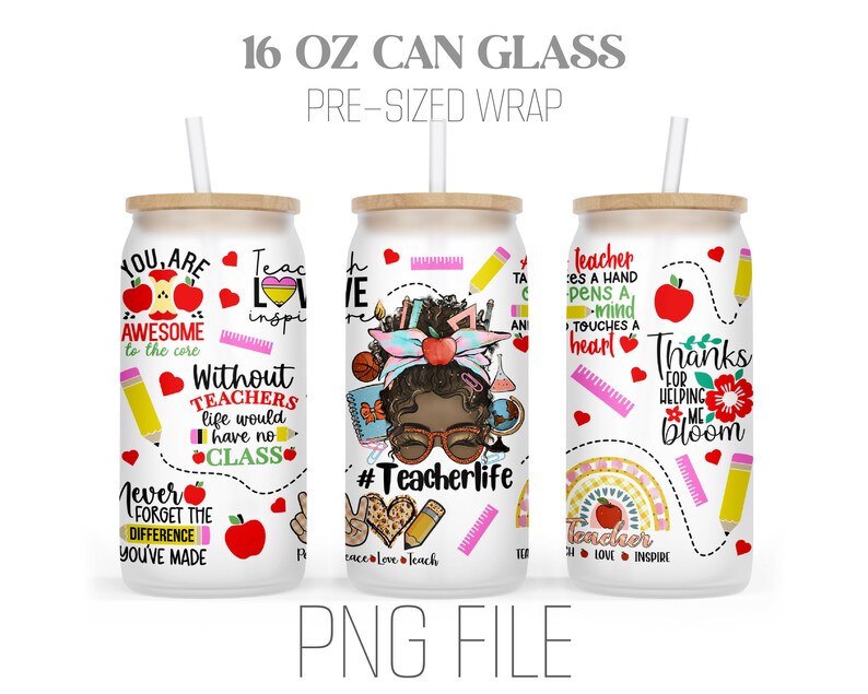 May include: Three 16 ounce can wraps featuring a teacher theme. The first wrap has a black and brown cartoon teacher with the text "#Teacherlife". The second wrap has the text "You are awesome to the core" and "Without teachers life would have no class". The third wrap has the text "Teacher touches a heart" and "Thanks for helping me bloom".