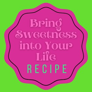 Bring Sweetness into Your Life