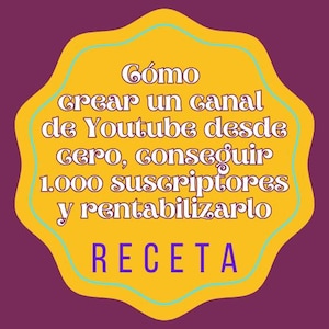 May include: A yellow starburst-shaped graphic with a blue outline. The text "Cómo crear un canal de Youtube desde cero, conseguir 1.000 suscriptores y rentabilizarlo RECETA" is written in purple.