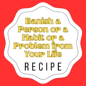 Banish a Person or a Habit or a Problem from Your Life