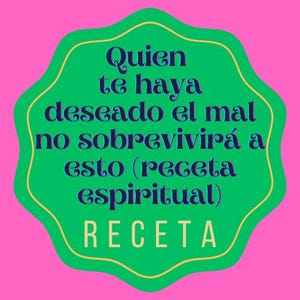 Quien te haya deseado el mal no sobrevivirá a esto (receta espiritual)