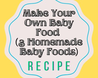 Make Your Own Baby Food (3 Homemade Baby Foods) Recipe