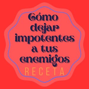 Cómo dejar impotentes a tus enemigos