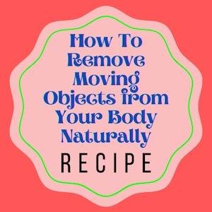 How To Remove Moving Objects from Your Body Naturally