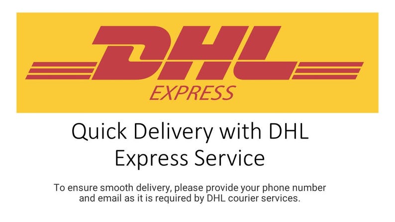 May include: Yellow and red DHL Express logo with the text "Quick Delivery with DHL Express Service". To ensure smooth delivery, please provide your phone number and email as it is required by DHL courier services.
