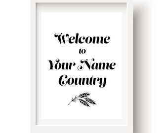 PERSONALIZED Instant Gift! Welcome to "Your NAME" Country-Digital Download, Wall Art, Perfect Mothers Day Gift! Valentine Day, Housewarming!