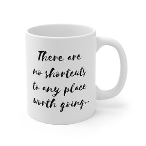 Valentine&#39;s Day/Mother&#39;s Day/Father&#39;s Day or Grad GIFT! Mug: &quot;There are no shortcuts to any place worth going...&quot; -For dorm & apartment!