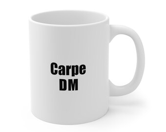 Carpe DM Mug! Valentine's Day Gift! Sieze the DM! Funny! Perfect College Dorm Gift - Great Holiday/Mother's/Father's Day Graduation Gift!