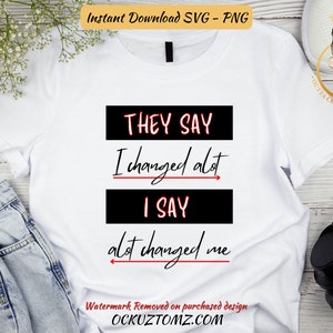 Sie sagen, ich habe mich sehr verändert, ich sage viel verändert mich PNG | SVG | Digitaler Download | Personalisiertes T-Shirt und Produkte