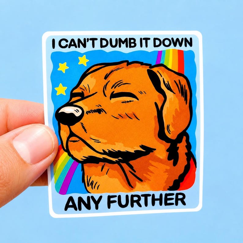 May include: A square sticker featuring a golden-brown dog with closed eyes against a blue background with yellow stars and a rainbow. The text I CAN'T DUMB IT DOWN at the top and ANY FURTHER at the bottom is printed in bold black capital letters.