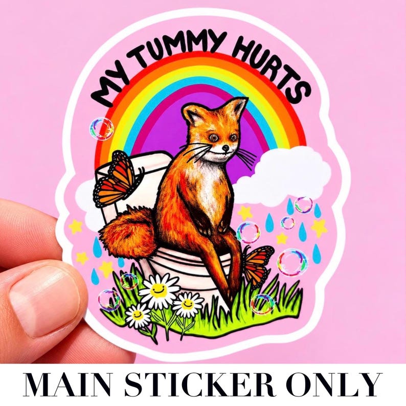 May include: A die-cut sticker featuring a brown fox sitting on a white toilet with the text MY TUMMY HURTS in black letters. The design includes a colorful rainbow, orange butterflies, white daisy flowers with faces, bubbles, and yellow stars.
