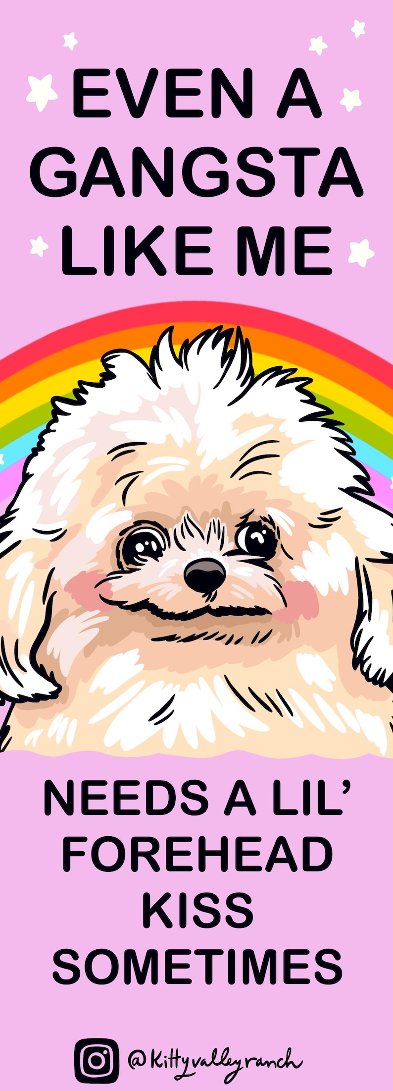 May include: A vertical rectangular graphic on a light pink background featuring a fluffy white dog with large dark eyes in front of a rainbow. The text reads: EVEN A GANGSTA LIKE ME NEEDS A LIL' FOREHEAD KISS SOMETIMES. Includes an Instagram icon and handle.