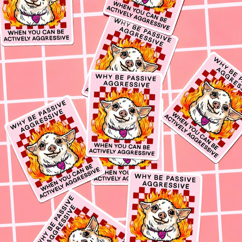 May include: Pink stickers with a cartoon chihuahua in flames. The stickers have the text "WHY BE PASSIVE AGGRESSIVE" and "WHEN YOU CAN BE ACTIVELY AGGRESSIVE". The chihuahua wears a purple heart collar.