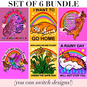 May include: A set of six colorful graphic prints featuring cats, a hummingbird, and flowers. Each design includes a rainbow, stars, and text such as I'm So Lucky To Be Alive, I Want To Go Home, It's Not All Sunshine & Rainbows, The Future Needs You, How Lucky We Are To Exist, and A Rainy Day Will Not Stop You.