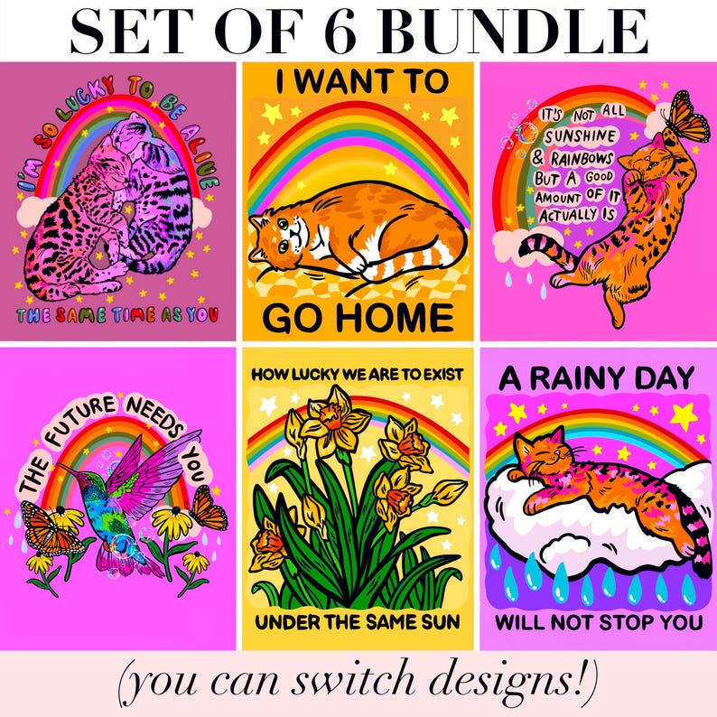 May include: A set of six colorful graphic prints featuring cats, a hummingbird, and flowers. Each design includes a rainbow, stars, and text such as I'm So Lucky To Be Alive, I Want To Go Home, It's Not All Sunshine & Rainbows, The Future Needs You, How Lucky We Are To Exist, and A Rainy Day Will Not Stop You.