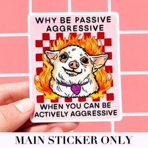 May include: A square sticker featuring a cartoon chihuahua with flames around its head. The sticker has the text "WHY BE PASSIVE AGGRESSIVE WHEN YOU CAN BE ACTIVELY AGGRESSIVE". The dog wears a pink heart-shaped collar tag.