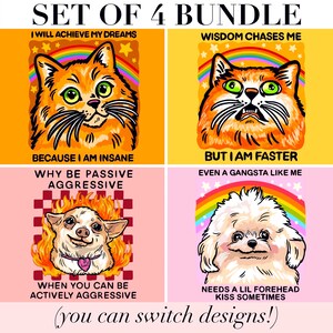 May include: A set of four graphic illustrations featuring two orange cats, a chihuahua, and a white fluffy dog. The top left cat has text I WILL ACHIEVE MY DREAMS BECAUSE I AM INSANE. The top right cat has text WISDOM CHASES ME BUT I AM FASTER. The bottom left dog has text WHY BE PASSIVE AGGRESSIVE WHEN YOU CAN BE ACTIVELY AGGRESSIVE. The bottom right dog has text EVEN A GANGSTA LIKE ME NEEDS A LIL FOREHEAD KISS SOMETIMES.