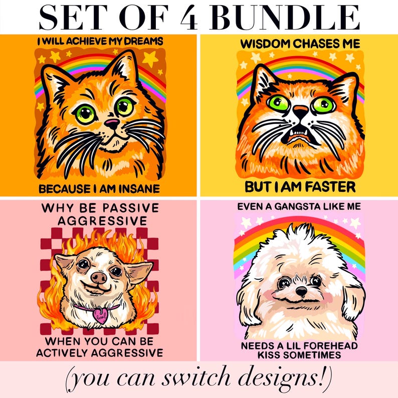 May include: A set of four graphic illustrations featuring two orange cats, a chihuahua, and a white fluffy dog. The top left cat has text I WILL ACHIEVE MY DREAMS BECAUSE I AM INSANE. The top right cat has text WISDOM CHASES ME BUT I AM FASTER. The bottom left dog has text WHY BE PASSIVE AGGRESSIVE WHEN YOU CAN BE ACTIVELY AGGRESSIVE. The bottom right dog has text EVEN A GANGSTA LIKE ME NEEDS A LIL FOREHEAD KISS SOMETIMES.
