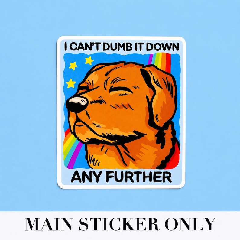 May include: A rectangular sticker featuring a golden-brown dog with closed eyes against a blue background. The design includes yellow stars, a rainbow, and the black text I CAN'T DUMB IT DOWN ANY FURTHER printed at the top and bottom of the sticker.