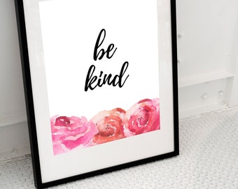 Be Kind Printable, Positive Quote Print, Quote Printable,  Floral Home Decor Wall Art, DIY 8x10 Office Decor,Bedroom  Decor, Glam Decor