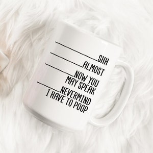 Shh, Almost, Now You May Speak, Nevermind I Have To Poop Mug | Funny Coffee Mug | Funny Poop Mug | Coffee Poop | Gift For Friend