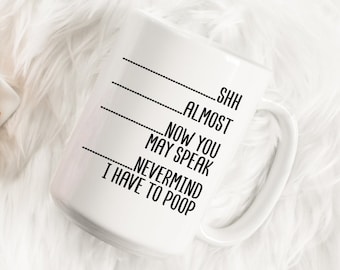 Shh, Almost, Now You May Speak, Nevermind I Have To Poop Mug | Funny Coffee Mug | Funny Poop Mug | Coffee Poop | Gift For Friend