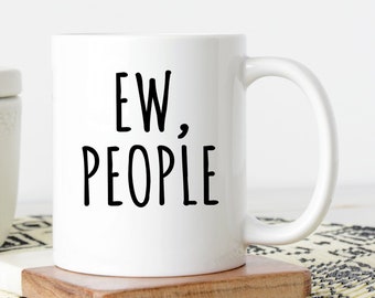 Ew People Mug | Funny Introvert Mug | Funny Coffee Mug | Introverted Coffee Mug | Antisocial Mug | Gift For Friend | Sarcastic Mug
