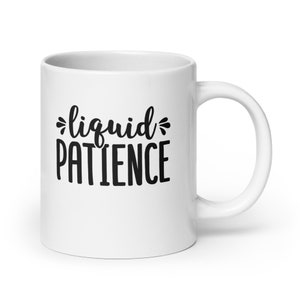 Liquid Patience Mug | Funny Parent Coffee Mug | Gift For Parent | New Mom Mug | New Dad Mug | Teacher Appreciation Gift | Coffee Please