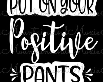Put On Your Positive Pants PNG | Funny Positive Mindset | Encouragement Gift | Motivational Design | Digital Instant Download Only