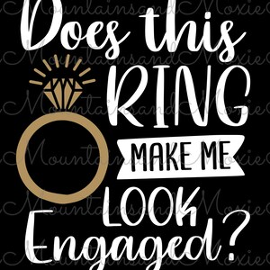 May include: White text on a black background reads "Does this ring make me look engaged?" with a gold ring and diamond illustration.