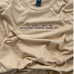 Can&#39;t Be Emotionally Available During Q4 | Quote Tshirt | Custom Embroidery | Embroidered Tshirt | Gag Gift | Funny Quote Shirt