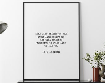 Ralph Waldo Emerson quote "What lies behind us and what lies before us are tiny matters compared to what lies within us" Art Print