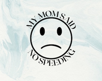 May include: A white background with a black circle containing a sad face and the text "MY MOM SAID NO SPEEDING".