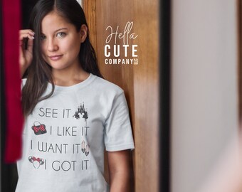 Disney Shirt, Disneyland Shirt, Disney Vacation Shirt, Women's Disney Shirt, I See It I Like It I Want It I Got It Shirt