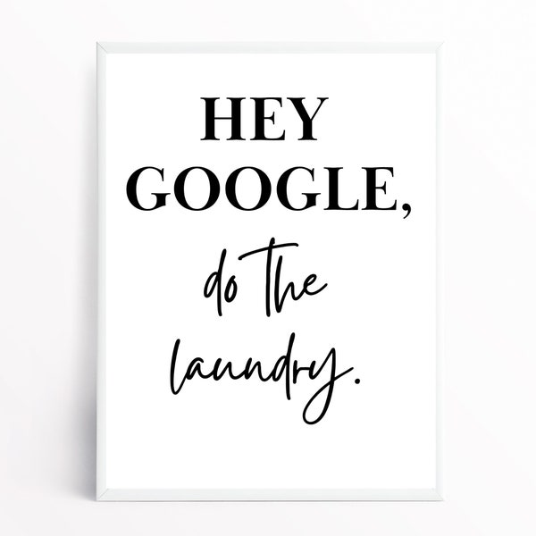 HEY GOOGLE, Do the Laundry | Funny Wall Art Humor | Funny Home Décor | Black and White Art | Printable Wall Art – Digital Download