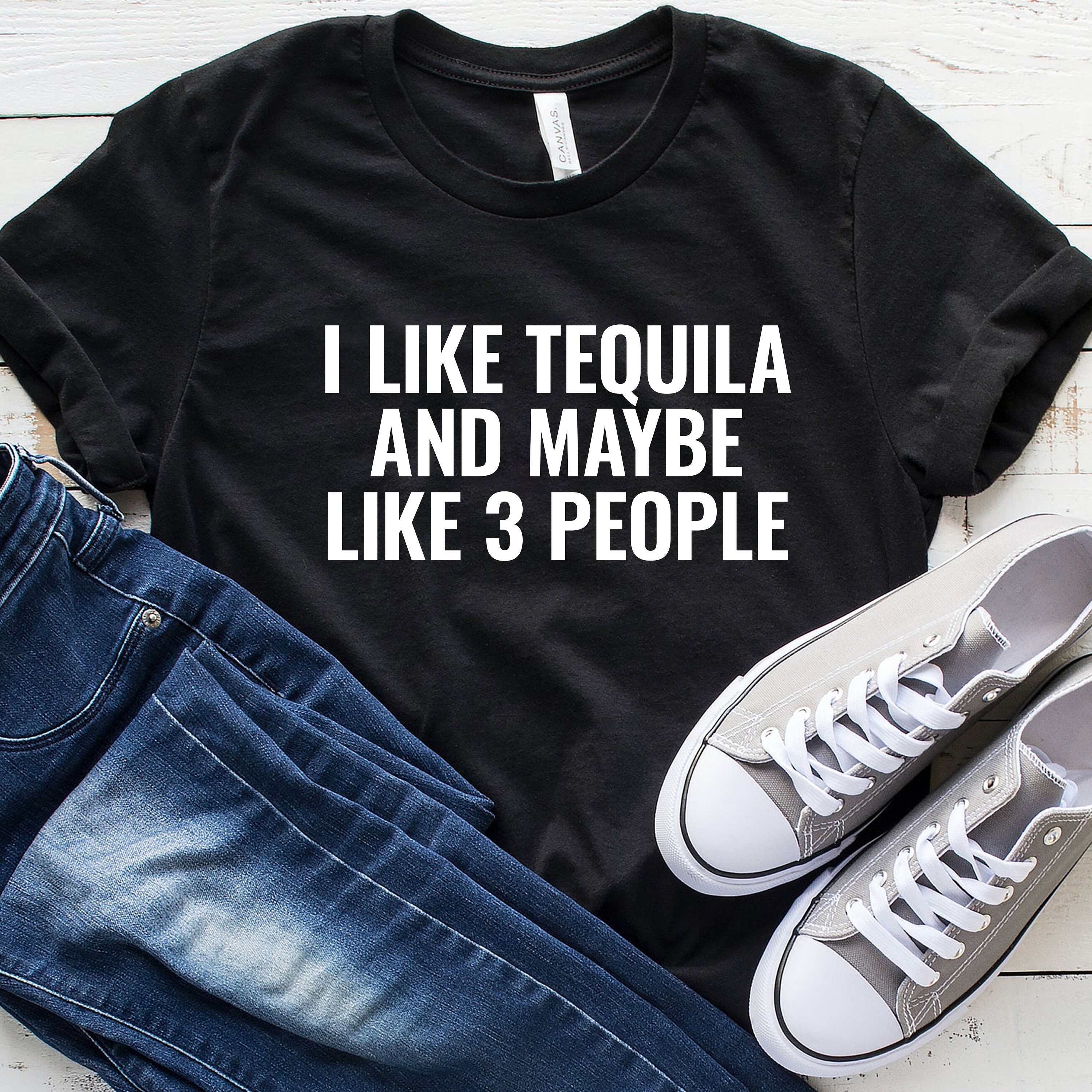 I Like Tequila and Maybe 3 People Tshirt Tequila Shirt Etsy