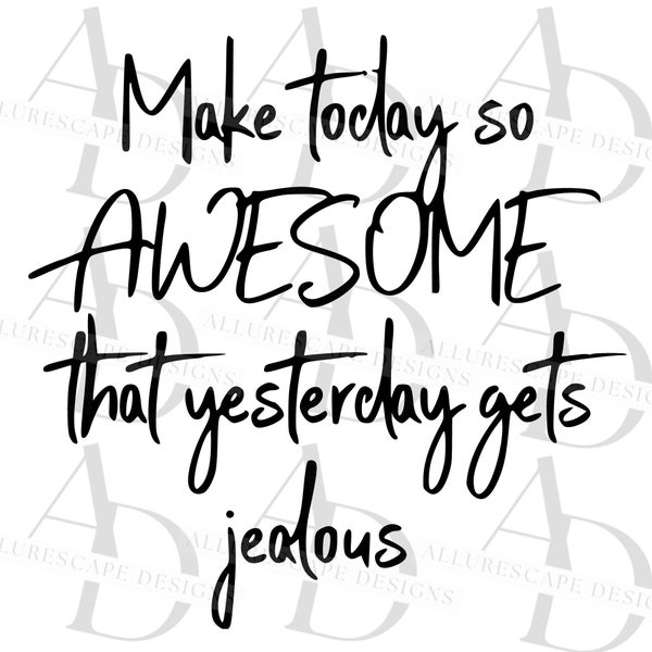 Make Today so Awesome Yesterday is Jealous SVG, Cut File/Vinyl/Stencil/HTV Wooden Sign, Png, Eps, Dxf, Cricut/Silhouette, Digital Download
