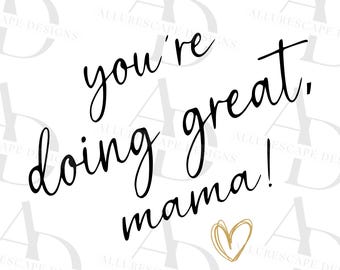 May include: A white background with black cursive text that reads "you're doing great, mama!" A gold heart is drawn below the text. The image has a simple, elegant design.