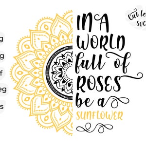 May include: A black and yellow graphic design with a mandala pattern and the text "In a world full of roses be a sunflower".