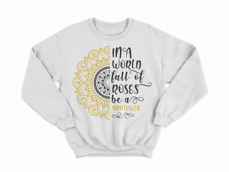 May include: White sweatshirt with a gold and black mandala design and the text "In a world full of roses be a sunflower".